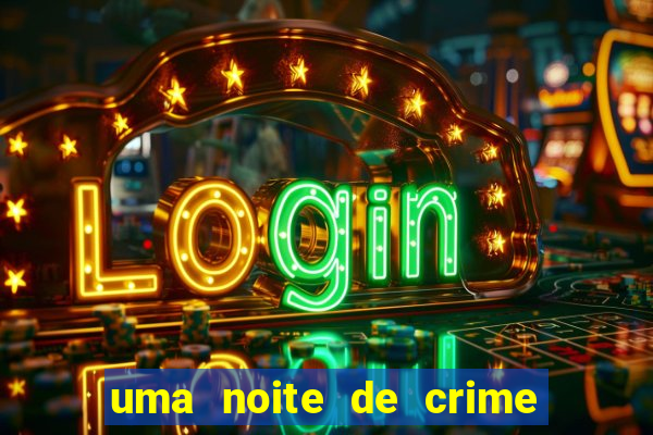 uma noite de crime dublado drive