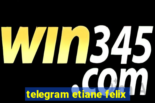 telegram etiane felix