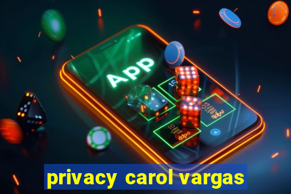 privacy carol vargas