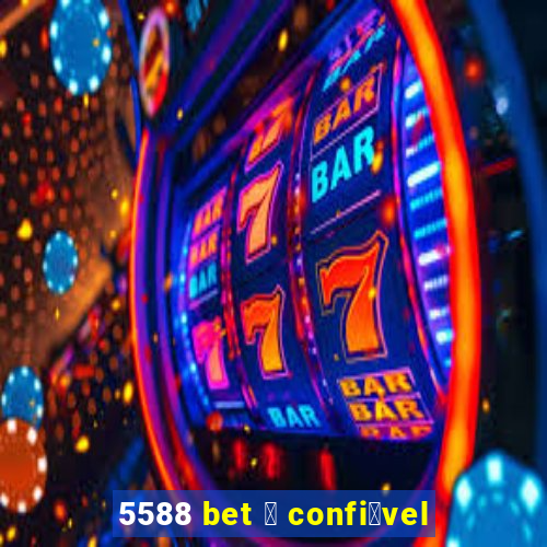 5588 bet 茅 confi谩vel