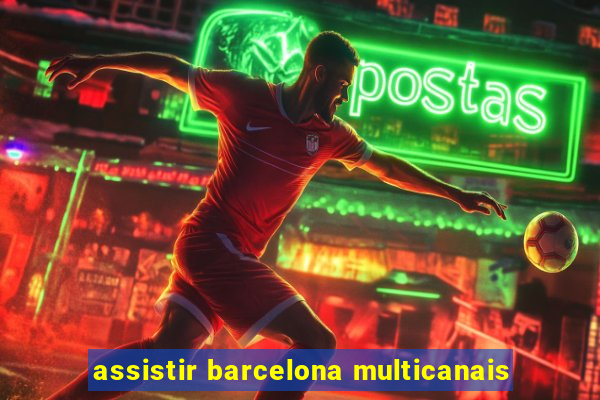 assistir barcelona multicanais