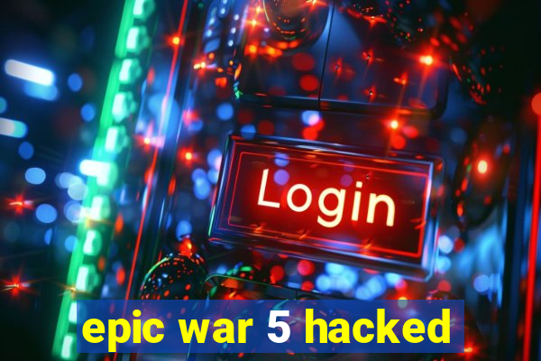 epic war 5 hacked