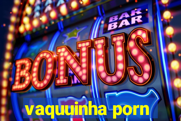 vaquuinha porn