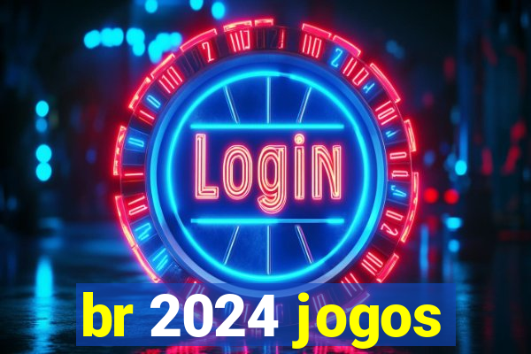 br 2024 jogos