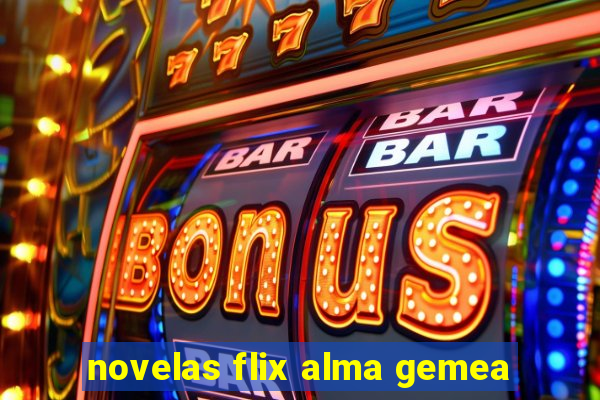 novelas flix alma gemea