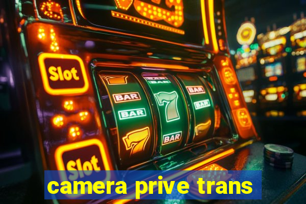 camera prive trans