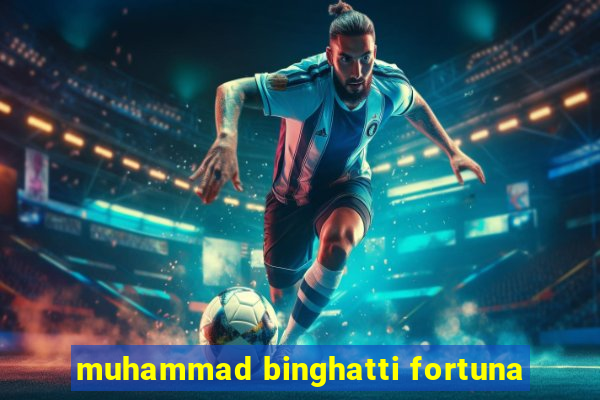 muhammad binghatti fortuna