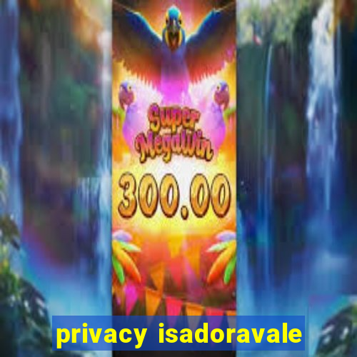 privacy isadoravale