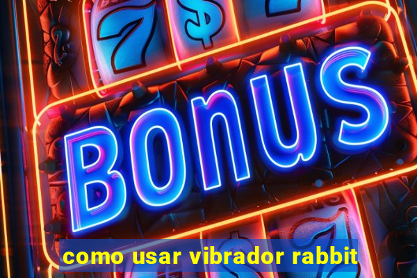 como usar vibrador rabbit