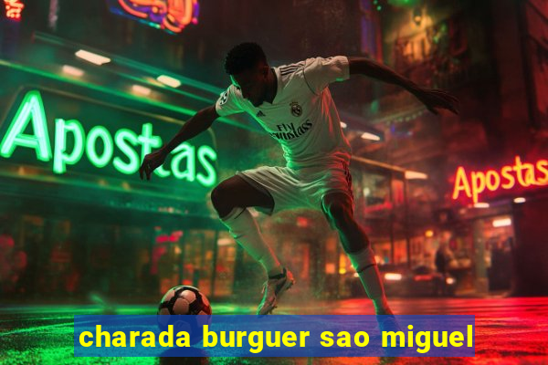 charada burguer sao miguel