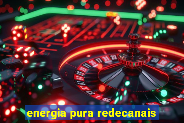 energia pura redecanais