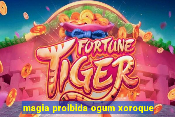 magia proibida ogum xoroque