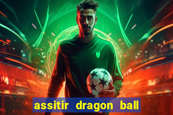 assitir dragon ball z dublado