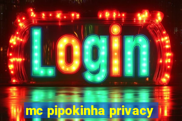 mc pipokinha privacy