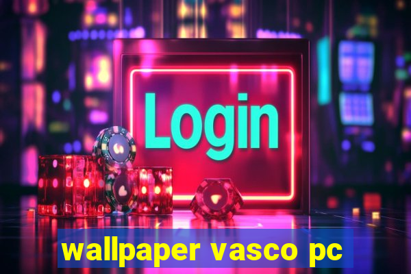 wallpaper vasco pc