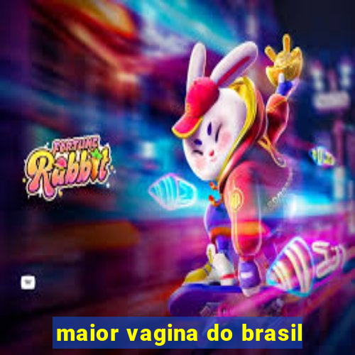 maior vagina do brasil