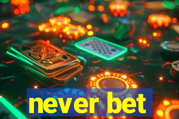 never bet