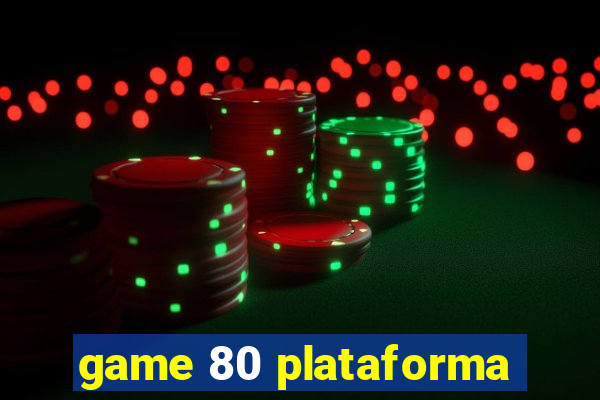 game 80 plataforma