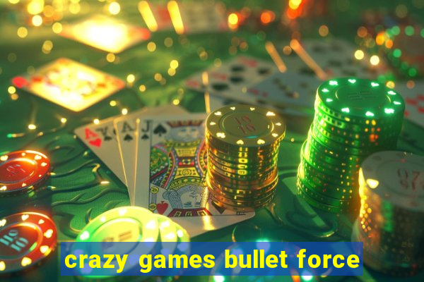 crazy games bullet force