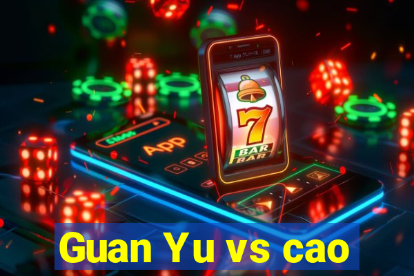 Guan Yu vs cao