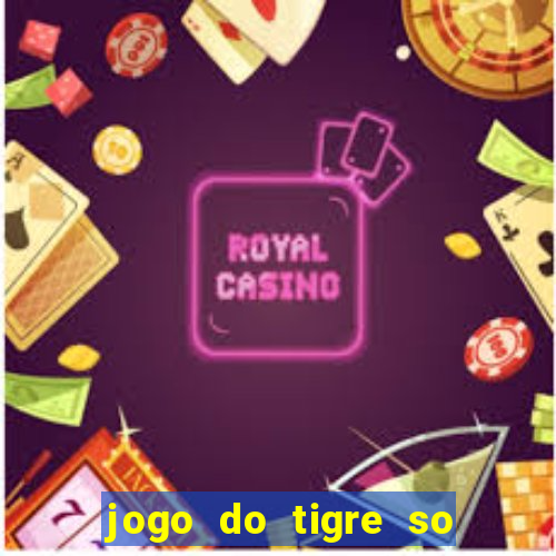 jogo do tigre so para brincar