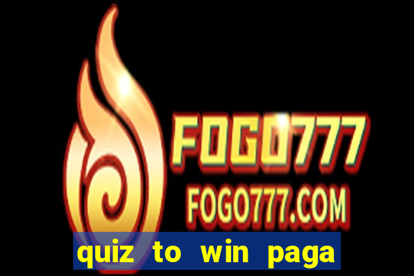 quiz to win paga mesmo quiz money paga mesmo