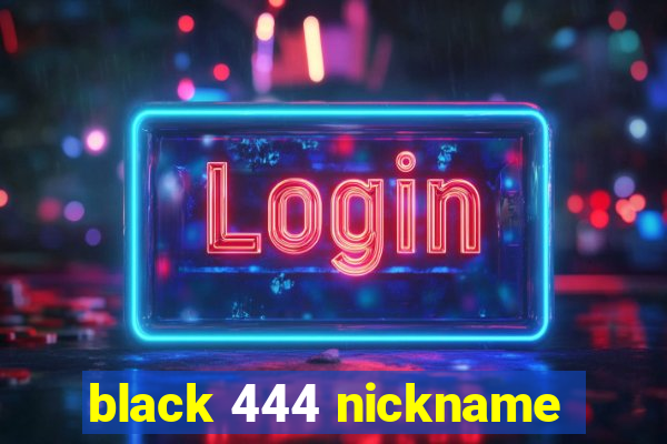 black 444 nickname