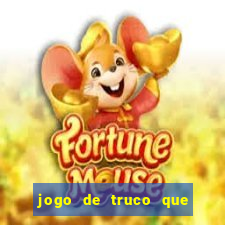 jogo de truco que ganha dinheiro de verdade