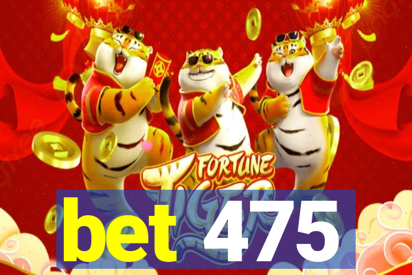 bet 475