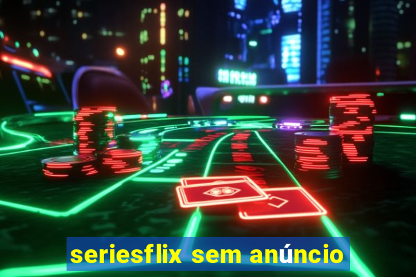 seriesflix sem anúncio