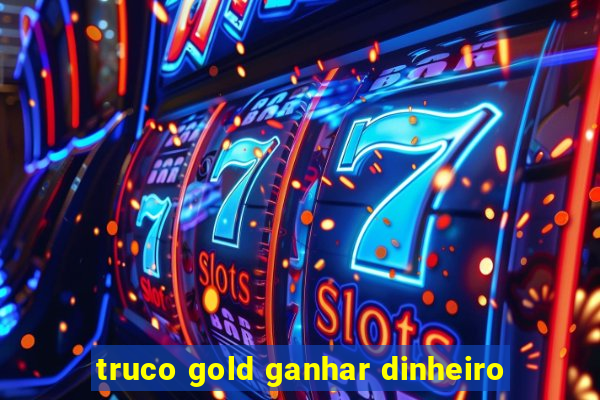 truco gold ganhar dinheiro