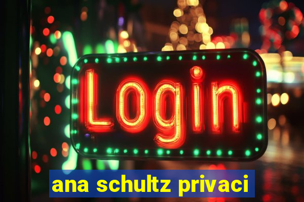 ana schultz privaci