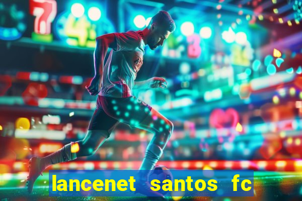 lancenet santos fc ultimas noticias