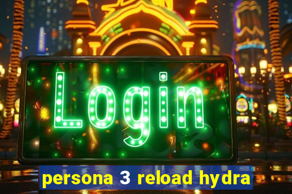 persona 3 reload hydra