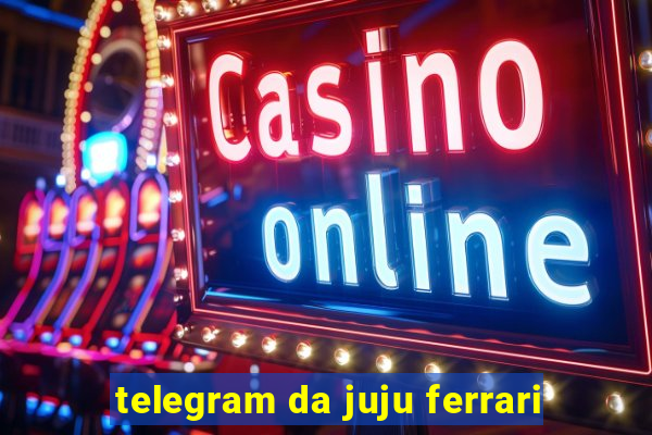 telegram da juju ferrari