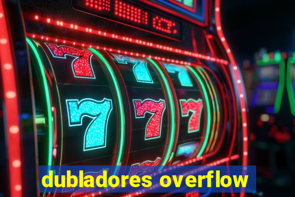 dubladores overflow