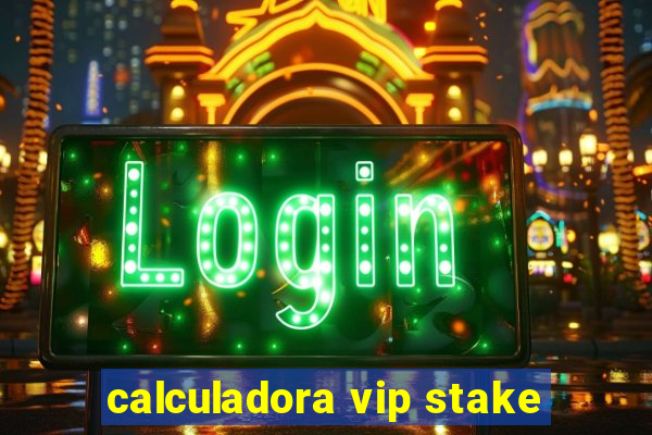 calculadora vip stake