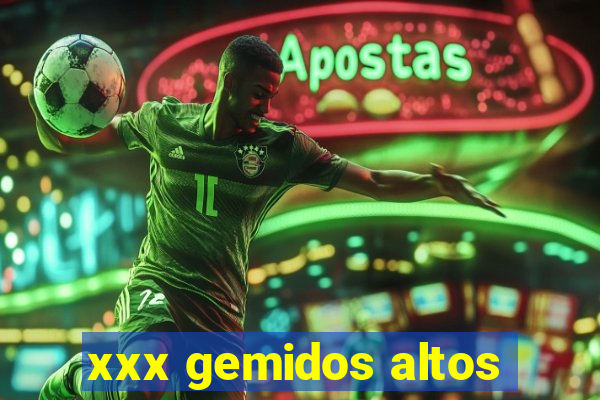 xxx gemidos altos