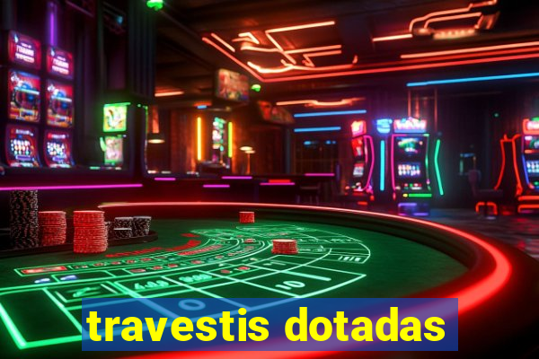 travestis dotadas