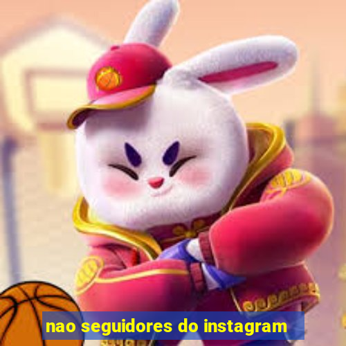 nao seguidores do instagram