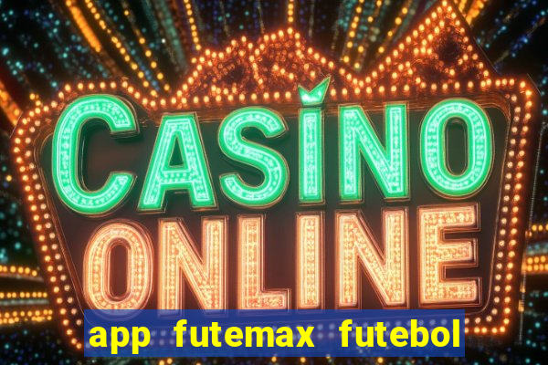 app futemax futebol ao vivo