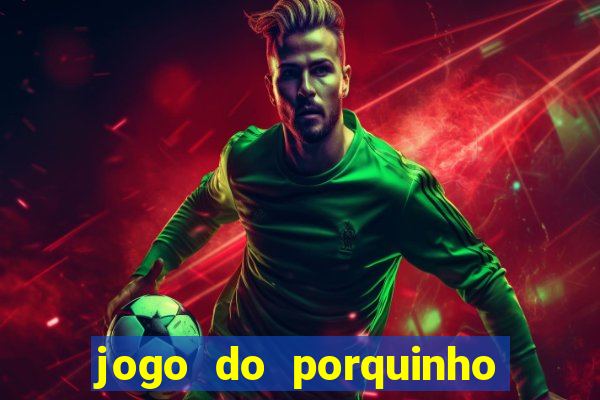 jogo do porquinho que ganha dinheiro