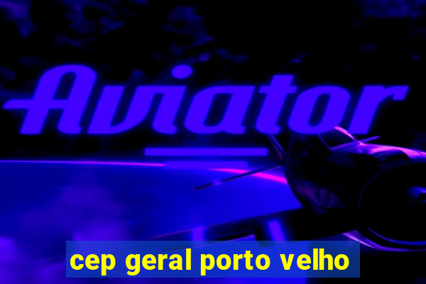 cep geral porto velho