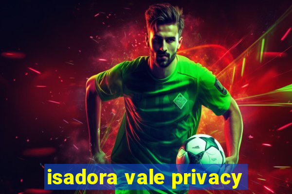 isadora vale privacy