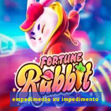 empedimento ou impedimento