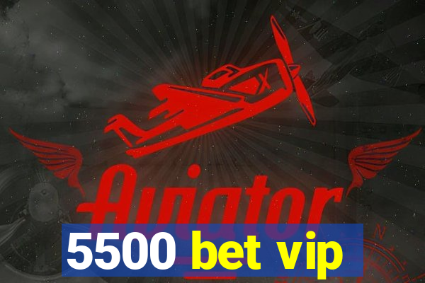 5500 bet vip