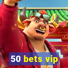 50 bets vip