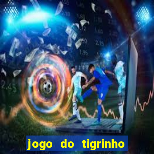 jogo do tigrinho sem deposito