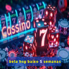 beta hcg baixo 5 semanas