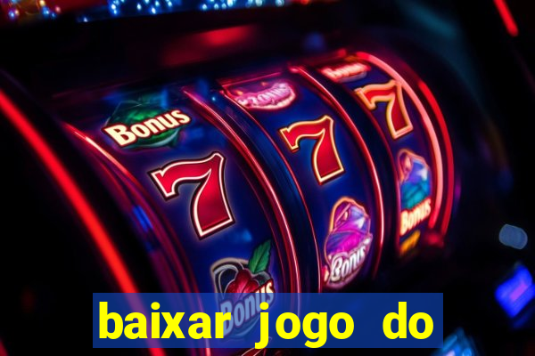 baixar jogo do tigrinho para ganhar dinheiro